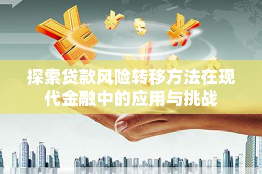 扎兰屯探索贷款风险转移方法在现代金融中的应用与挑战