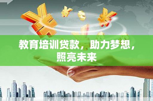 扎兰屯教育培训贷款，助力梦想，照亮未来