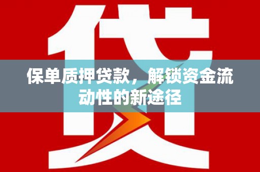 扎兰屯保单质押贷款，解锁资金流动性的新途径