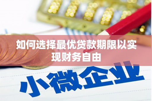 扎兰屯如何选择最优贷款期限以实现财务自由