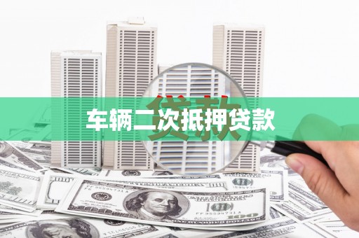 扎兰屯车辆二次抵押贷款