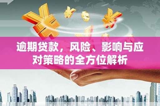 扎兰屯逾期贷款，风险、影响与应对策略的全方位解析
