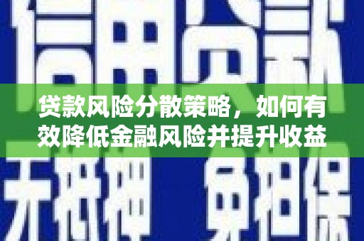 扎兰屯贷款风险分散策略，如何有效降低金融风险并提升收益