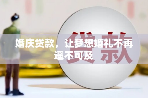 扎兰屯婚庆贷款，让梦想婚礼不再遥不可及