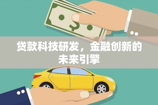 扎兰屯贷款科技研发，金融创新的未来引擎