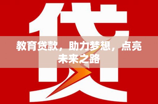 扎兰屯教育贷款，助力梦想，点亮未来之路