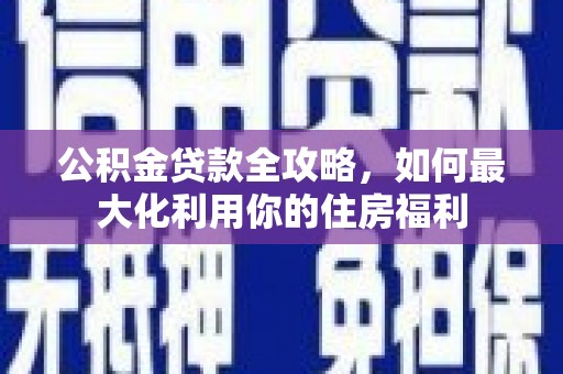 扎兰屯公积金贷款全攻略，如何最大化利用你的住房福利