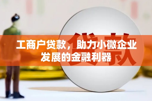扎兰屯工商户贷款，助力小微企业发展的金融利器