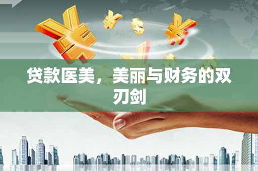扎兰屯贷款医美，美丽与财务的双刃剑