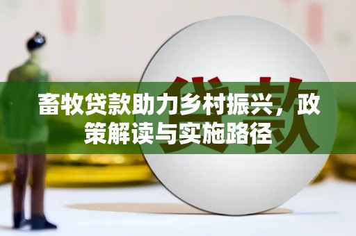 扎兰屯畜牧贷款助力乡村振兴，政策解读与实施路径
