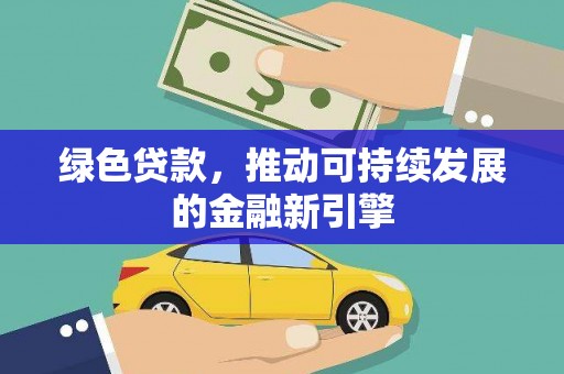 扎兰屯绿色贷款，推动可持续发展的金融新引擎