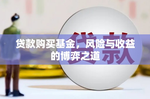 扎兰屯贷款购买基金，风险与收益的博弈之道