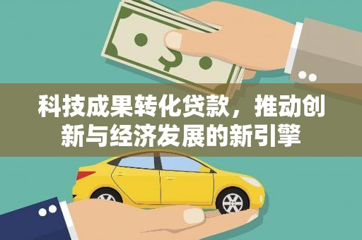 扎兰屯科技成果转化贷款，推动创新与经济发展的新引擎