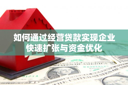 扎兰屯如何通过经营贷款实现企业快速扩张与资金优化