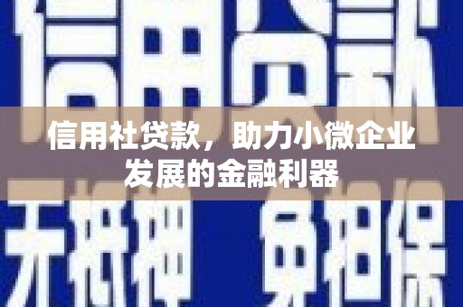 扎兰屯信用社贷款，助力小微企业发展的金融利器
