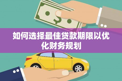 扎兰屯如何选择最佳贷款期限以优化财务规划
