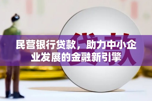 扎兰屯民营银行贷款，助力中小企业发展的金融新引擎