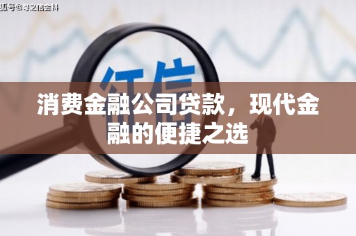 扎兰屯消费金融公司贷款，现代金融的便捷之选