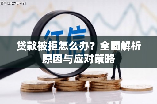 扎兰屯贷款被拒怎么办？全面解析原因与应对策略